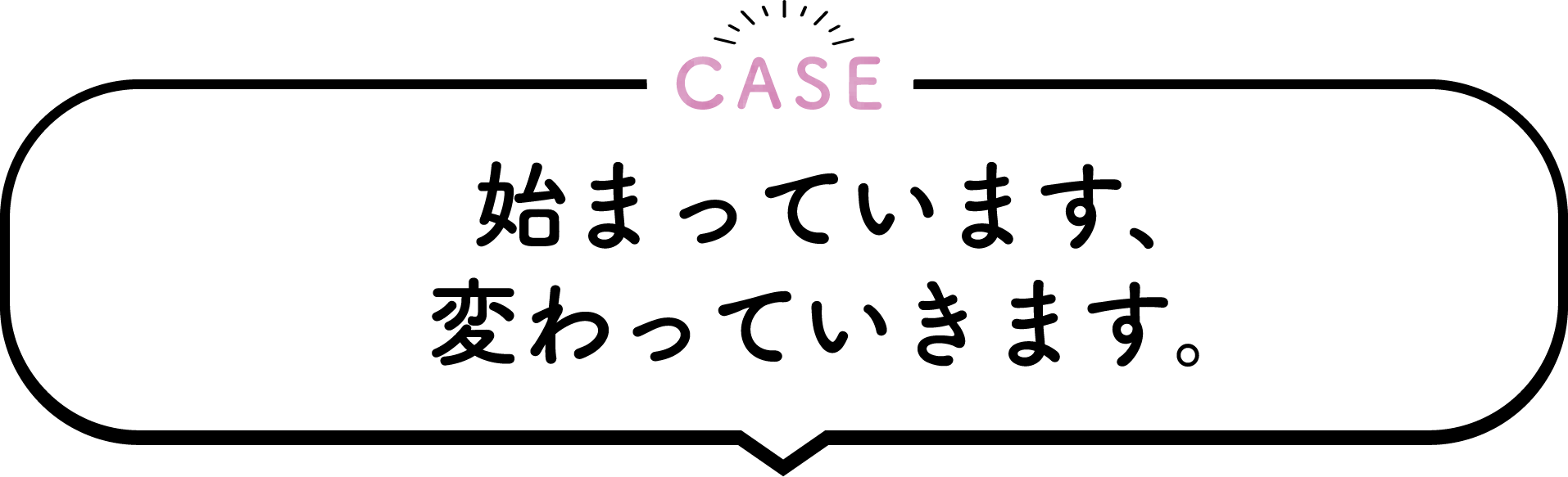 始まっています、変わっていきます。