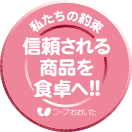 私たちの約束 信頼される商品を食卓へ！