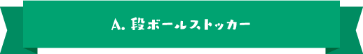 A.段ボールストッカー