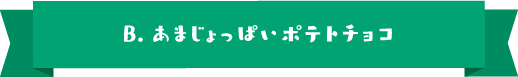 B.あまじょっぱいポテトチョコ